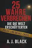 25 wahre Verbrechen, die die Welt erschütterten: Schockierende Mordfälle, ungelöste Rätsel und berüchtigte Täter. True Crime, das unter die Haut geht