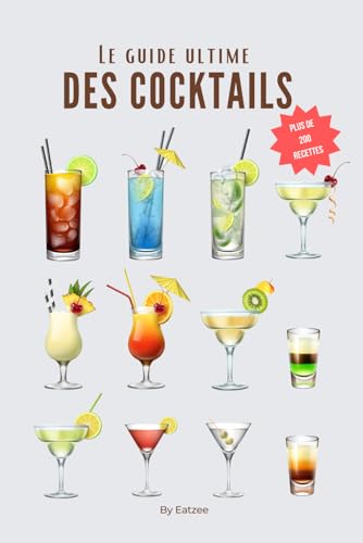 Le guide ultime des cocktails: plus de 200 recettes de