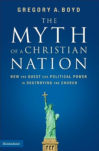 Cover of The Myth of a Christian Nation: How the Quest for Political Power Is Destroying the Church