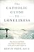 The Catholic Guide to Loneliness