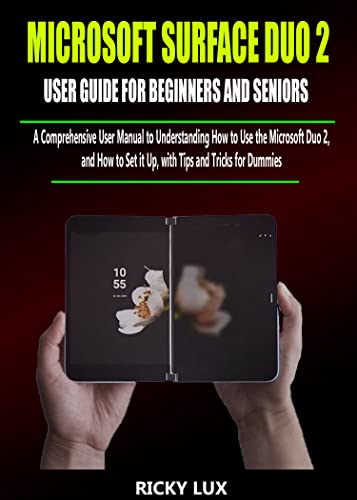 MICROSOFT SURFACE DUO 2 USER GUIDE FOR BEGINNERS AND SENIORS : A Comprehensive User Manual to Understanding How to Use the Microsoft Duo 2, and How to ... Dummies (MICROSOFT SURFACE DUO USER GUIDE)