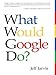 What Would Google Do?: Reverse-Engineering the Fastest Growing Company in the History of the World