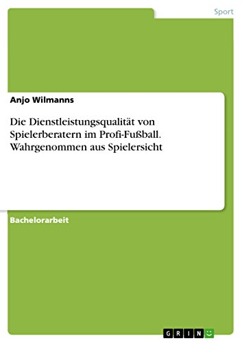 Die Dienstleistungsqualität von Spielerberatern im Profi-Fußball. Wahrgenommen aus Spielersicht (German Edition)