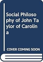 The Social Philosophy of John Taylor of Carolina 0404045154 Book Cover