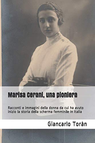 Marisa Cerani, una pioniera: Racconti e immagini della donna da cui ha avuto inizio la storia della scherma femminile in Italia
