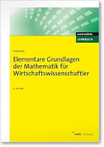 Preisvergleich Produktbild Elementare Grundlagen der Mathematik für Wirtschaftswissenschaftler: Mit zahlr. Kontrolltests, Übungsaufg. u. Lös. Online-Version inklusive (NWB Studium Betriebswirtschaft)
