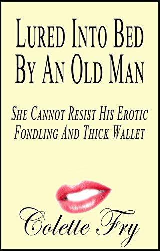Lured Into Bed By An Old Man: She Cannot Resist His Erotic Fondling And Thick Wallet (Wrinkly Men 2 Book 10)