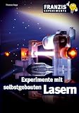 Experimente mit selbstgebauten Lasern: Detaillierte Bauanleitungen für Laser in allen Wellenlängen