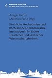 Kirchliche Hochschulen und konfessionelle akademische Institutionen im Lichte staatlicher und kirchlicher Wissenschaftsfreiheit (Mainzer Beiträge zum Kirchen- und Religionsrecht 4)