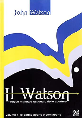 Il Watson. Nuovo manuale ragionato delle aperture. Le partite aperte e semiaperte (Vol. 1)