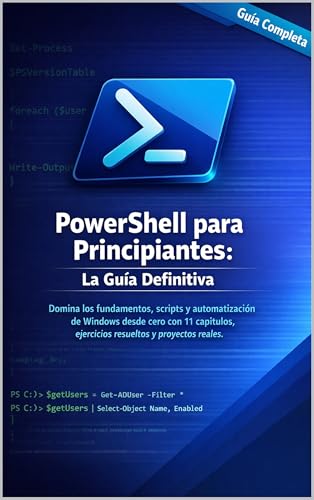 PowerShell para Principiantes: La Guía Definitiva: Domina los fundamentos, scripts y automatización de Windows desde cero con 11 capítulos, ejercicios ... (PowerShell Profesional en Español nº 1)