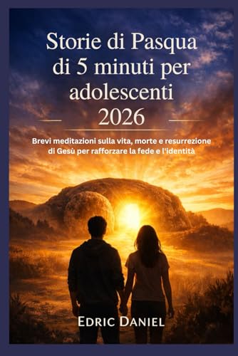 Storie di Pasqua di 5 minuti per adolescenti 2026: Brevi meditazioni sulla vita, morte e resurrezione di Gesu per rafforzare la 