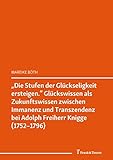  „Die Stufen der Glückseligkeit ersteigen.“ Glückswissen als Zukunftswissen zwischen Immanenz und Transzendenz bei Adolph Freiherr Knigge (1752–1796) (Literaturwissenschaft 81)