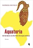 Aequatoria: Auf den Spuren von Pierre Savorgnan de Brazza - Patrick Deville Übersetzer: Holger Fock, Sabine Müller 