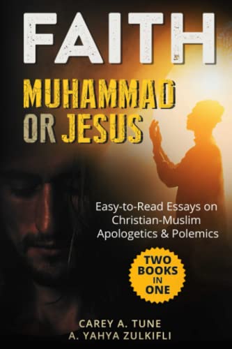 Faith: Muhammad Or Jesus: Easy-To-Read Essays On Christian-Muslim Apologetics & Polemics