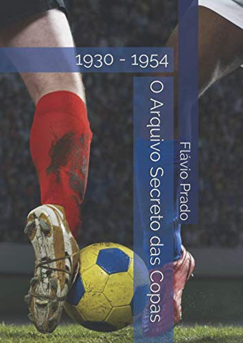 O Arquivo Secreto das Copas: 1930 - 1954 (Portuguese Edition)