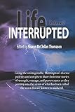 Life Interrupted, Volume 2: Living the unimaginable horror of what has been called the worst disease known to mankind, Huntington's patients and caregivers tell their stories