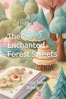 The Enchanted Forest Sweets: Where Fairy Tales Meet Baking B0F63T122G Book Cover