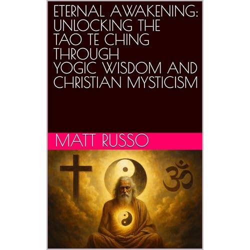 ETERNAL AWAKENING: UNLOCKING THE TAO TE CHING THROUGH YOGIC WISDOM AND CHRISTIAN MYSTICISM Audiobook By Matt Russo, Lao Tzu c