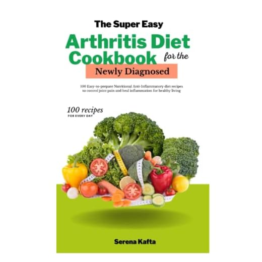 The Super Easy Arthritis Diet Cookbook for the Newly Diagnosed: 100 Easy to prepare nutritional Anti-Inflammatory diet recipes to control joint pain and heal inflammation for healthy living