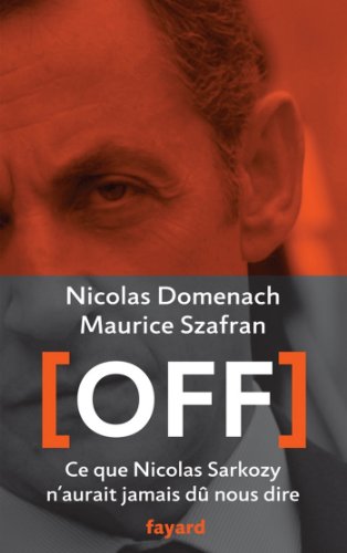 Télécharger Off : Ce que Nicolas Sarkozy n'aurait jamais dû nous dire (Documents) Gratuit