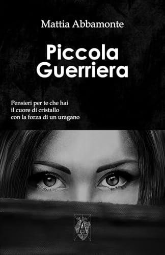 Piccola Guerriera: Pensieri per Te che hai il Cuore di Cristallo con la Forza di un Uragano