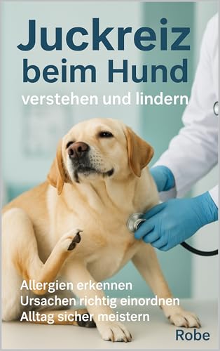 Juckreiz beim Hund – verstehen und lindern: Allergien erkennen, Ursachen richtig einordnen, Hautprobleme nachhaltig in den Griff bekommen