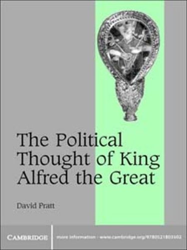 The Political Thought of King Alfred the Great (Cambridge Studies in Medieval Life and Thought: Fourth Series Book 67)