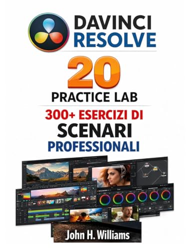  DAVINCI RESOLVE 20 PRACTICE LAB 300+ ESERCIZI DI SCENARI PROFESSIONALI