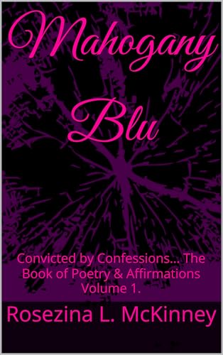 Mahogany Blu : Convicted by Confessions... The Book of Poetry & Affirmations Volume 1.