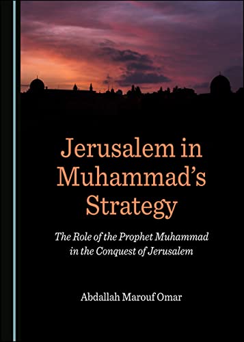 Jerusalem In Muhammad’S Strategy: The Role Of The Prophet Muhammad In The Conquest Of Jerusalem