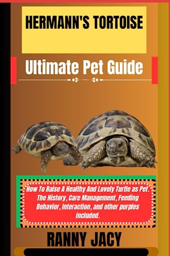 Hermann'S Tortoise Ultimate Pet Guide: How To Raise A Healthy And Lovely Turtle As Pet. The History, Care Management, Feeding Behavior, Interaction, .
