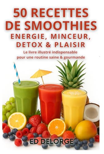 50 Recettes de Smoothies Santé : Énergie, Minceur,...