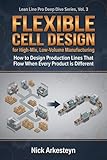 Flexible Cell Design for High-Mix, Low-Volume Manufacturing : How to Design Production Lines That Flow When Every Product Is Different (Lean Line Pro Deep Dive Series Book 3)