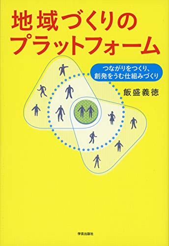 地域づくりのプラットフォーム:つながりをつくり、創発をうむ仕組みづ 地域づくりのプラットフォーム:つながりをつくり、創発をうむ仕組みづ