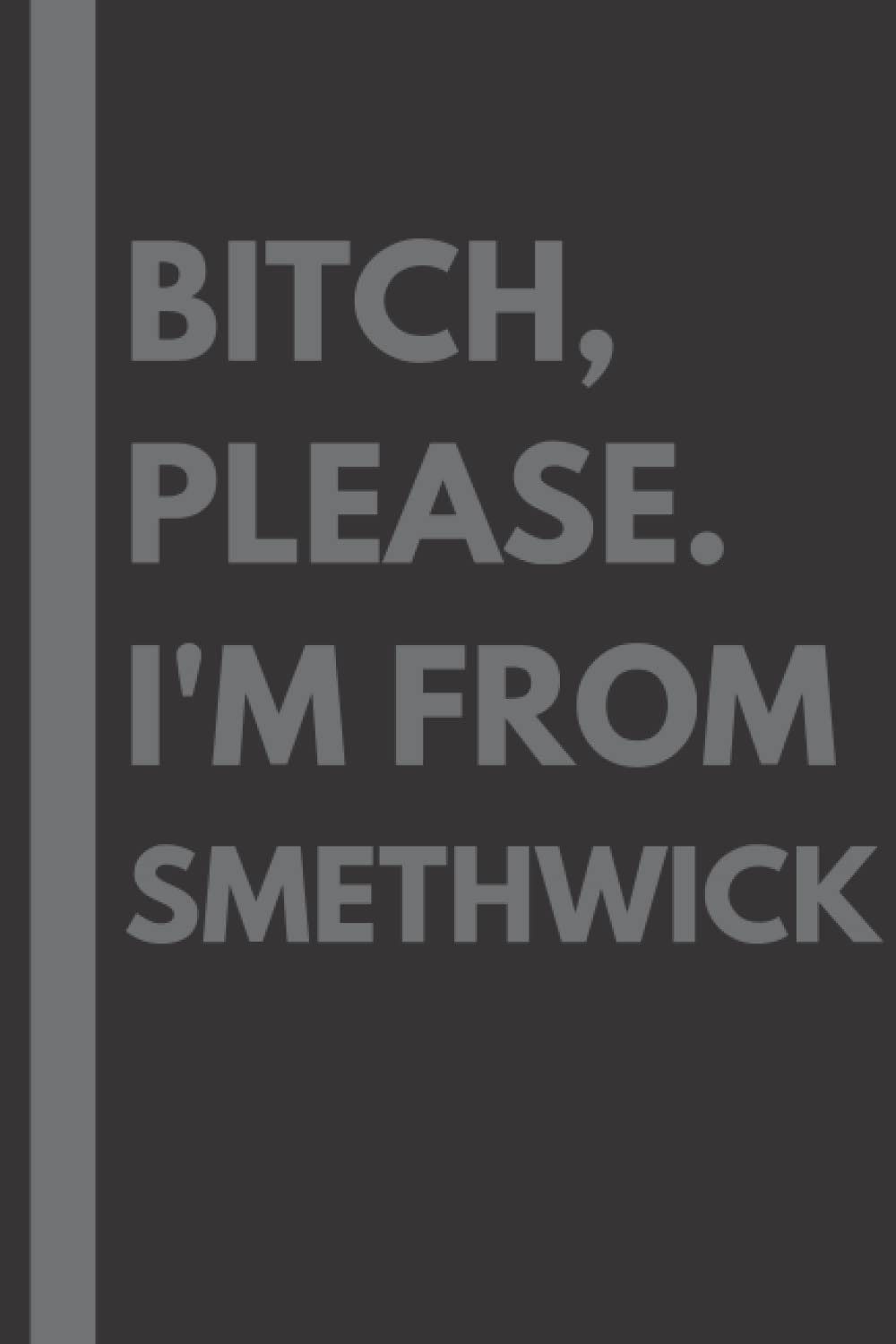Bitch, Please. I'm From Smethwick: A Vulgar Adult Composition Notebook for a Native Smethwick Resident - 6x9 inches