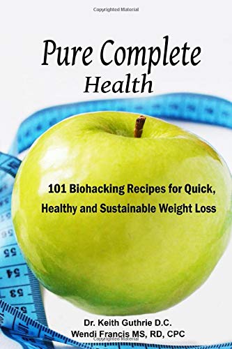 Pure Complete Health: 101 Biohacking Recipes for Quick, Healthy and Sustainable Weight Loss