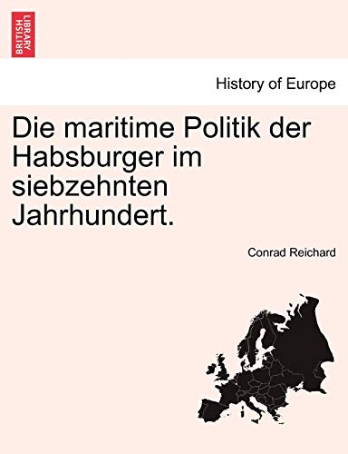 Die Maritime Politik Der Habsburger Im Siebzehnten Jahrhundert. (French Edition)
