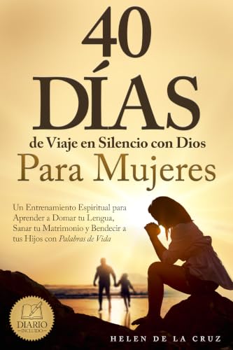 40 Días de Viaje en Silencio con Dios para Mujeres: Un Entrenamiento Espiritual para Aprender a Domar tu Lengua, Sanar tu Matrimonio y Bendecir a tus Hijos con Palabras de Vida (Spanish Edition)