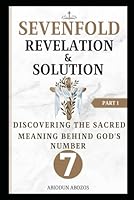 SEVENFOLD REVELATION AND SOLUTION: DISCOVERING THE SACRED MEANING BEHIND GOD'S NUMBER 7 B0CVN29B6D Book Cover