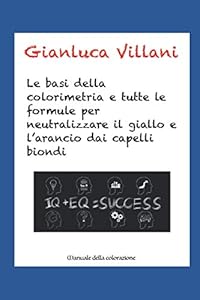 Le basi della colorimetria e tutte le formule per neutralizzare il giallo e l'arancio dai capelli biondi: Manuale della colorazione