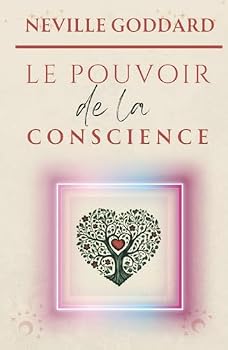 Le pouvoir de la conscience (LA COLLECTION COMPLÈTE DE NEVILLE GODDARD) (French Edition)