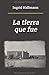 La tierra que fue (Spanish Edition)