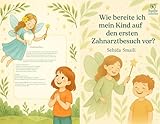 Wie bereite ich mein Kind auf den ersten Zahnarztbesuch vor?: Ein liebevoller Ratgeber mit Tipps, Checkliste & Mut-Seiten für Kinder