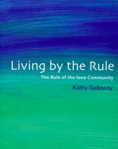 Living by the Rule: The Rule of the Iona Community