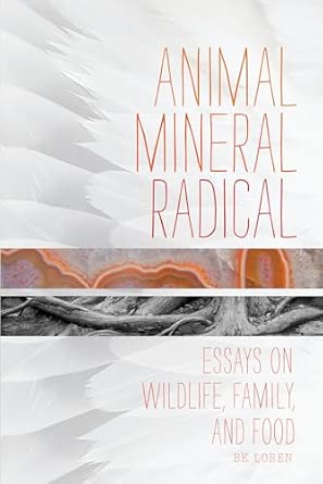 Animal, Mineral, Radical: Essays on Wildlife, Family, and Food book cover