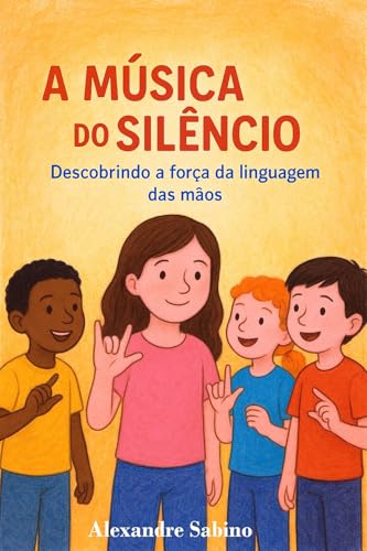 A Música do Silêncio: Descobrindo a força da linguagem das mãos (Aventuras de um Mundo Mágico)