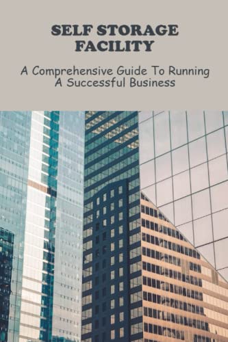 Self Storage Facility: A Comprehensive Guide To Running A Success...