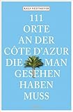 111 Orte an der Côte d’Azur, die man gesehen haben muss: Reiseführer - Ralf Nestmeyer 