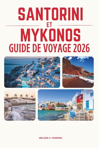 GUIDE DE VOYAGE SANTORINI ET MYKONOS 2026: Découvrez les îles les plus emblématiques de Grèce : itinéraires parfaits, plages époustouflantes, secrets ......